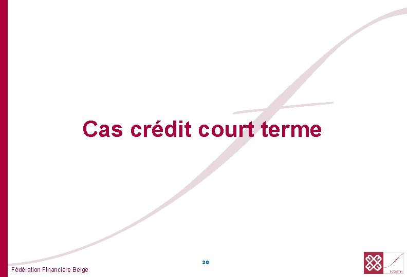 Cas crédit court terme 30 Fédération Financière Belge 