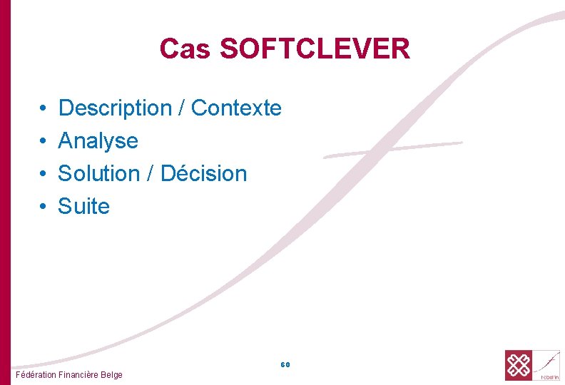 Cas SOFTCLEVER • • Description / Contexte Analyse Solution / Décision Suite 60 Fédération