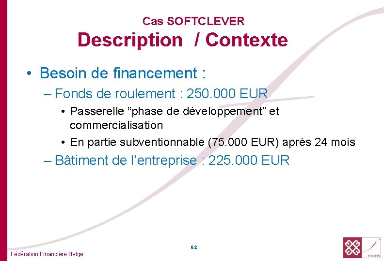 Cas SOFTCLEVER Description / Contexte • Besoin de financement : – Fonds de roulement