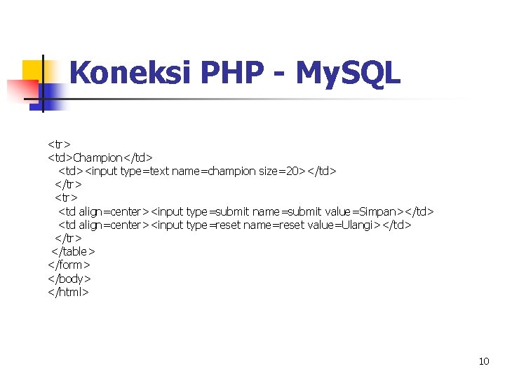 Koneksi PHP - My. SQL <tr> <td>Champion</td> <td><input type=text name=champion size=20></td> </tr> <td align=center><input