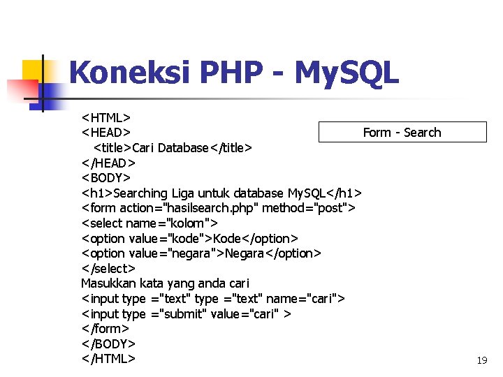 Koneksi PHP - My. SQL <HTML> Form - Search <HEAD> <title>Cari Database</title> </HEAD> <BODY>