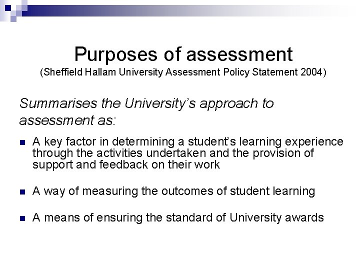 Purposes of assessment (Sheffield Hallam University Assessment Policy Statement 2004) Summarises the University’s approach