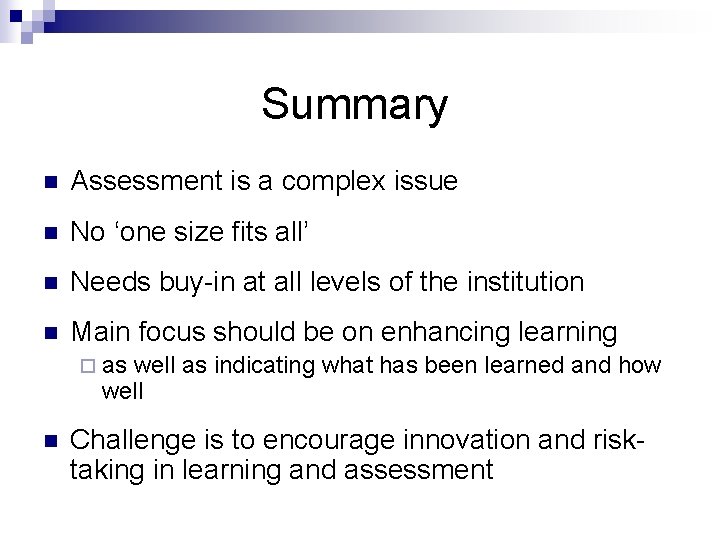 Summary n Assessment is a complex issue n No ‘one size fits all’ n