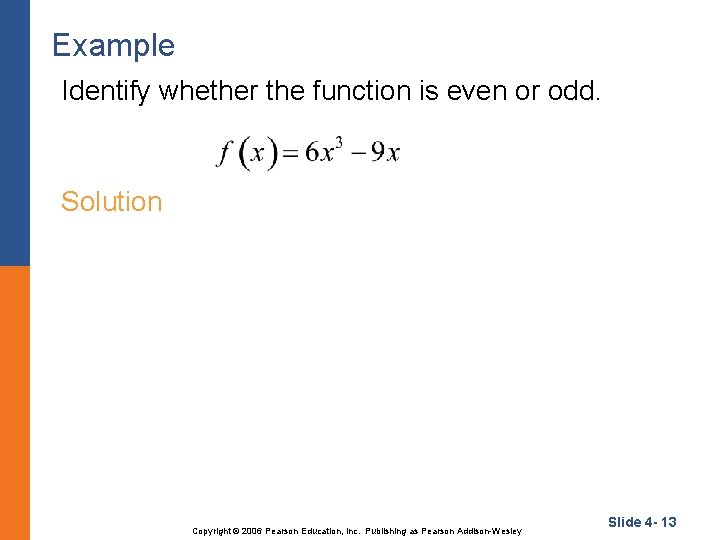 Example Identify whether the function is even or odd. Solution Copyright © 2006 Pearson