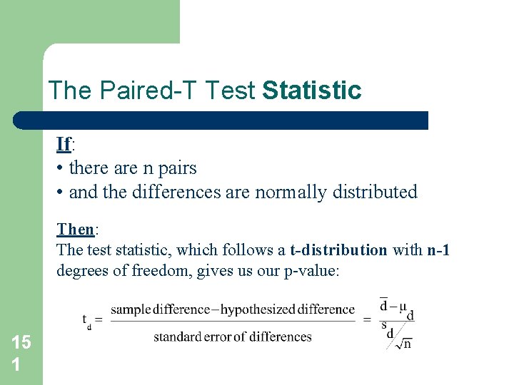 The Paired-T Test Statistic If: • there are n pairs • and the differences The Paired-T Test Statistic If: • there are n pairs • and the differences
