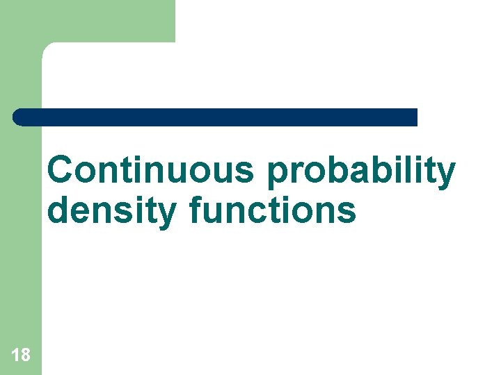 Continuous probability density functions 18 Continuous probability density functions 18