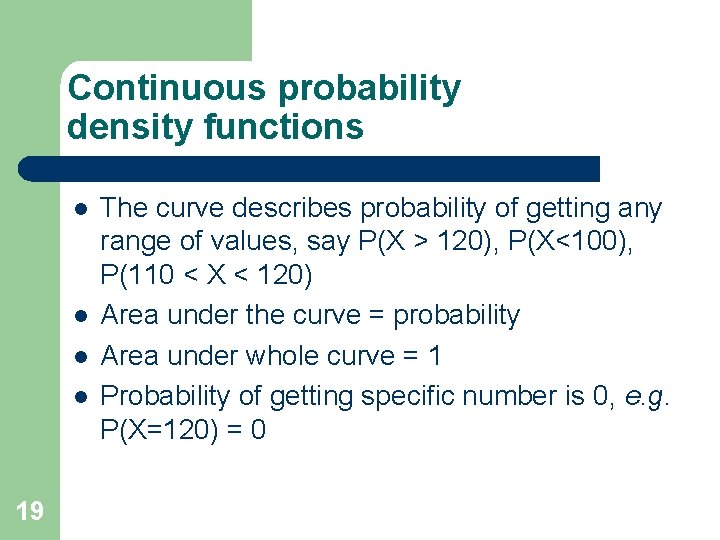 Continuous probability density functions l l 19 The curve describes probability of getting any Continuous probability density functions l l 19 The curve describes probability of getting any