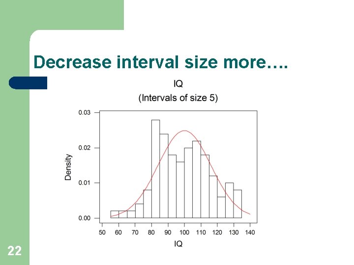 Decrease interval size more…. 22 Decrease interval size more…. 22