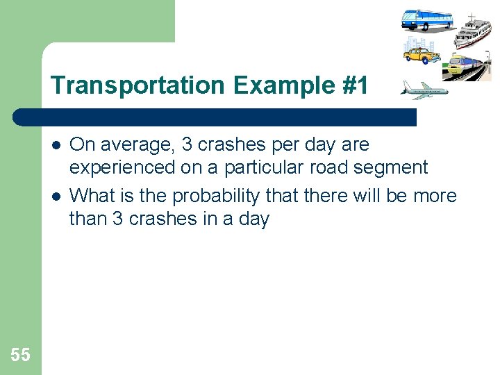 Transportation Example #1 l l 55 On average, 3 crashes per day are experienced Transportation Example #1 l l 55 On average, 3 crashes per day are experienced
