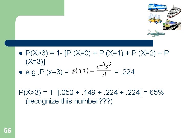 l l P(X>3) = 1 - [P (X=0) + P (X=1) + P (X=2) l l P(X>3) = 1 - [P (X=0) + P (X=1) + P (X=2)