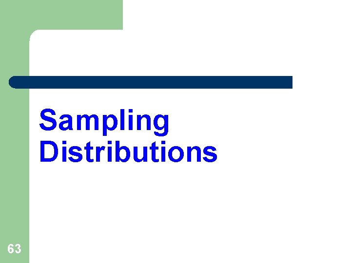 Sampling Distributions 63 Sampling Distributions 63