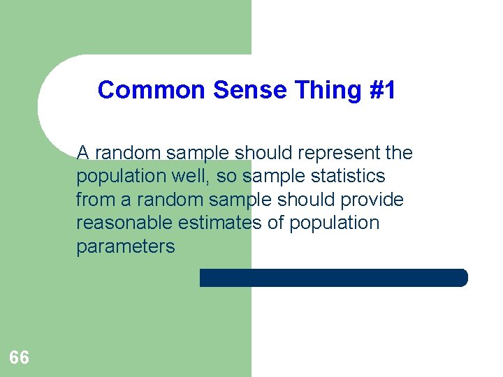 Common Sense Thing #1 A random sample should represent the population well, so sample Common Sense Thing #1 A random sample should represent the population well, so sample