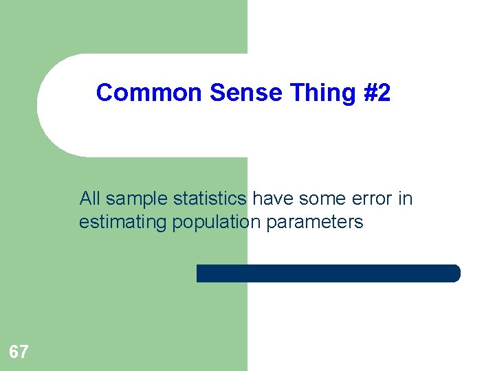 Common Sense Thing #2 All sample statistics have some error in estimating population parameters Common Sense Thing #2 All sample statistics have some error in estimating population parameters