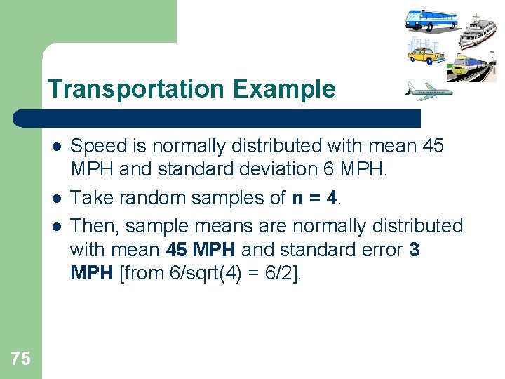 Transportation Example l l l 75 Speed is normally distributed with mean 45 MPH Transportation Example l l l 75 Speed is normally distributed with mean 45 MPH