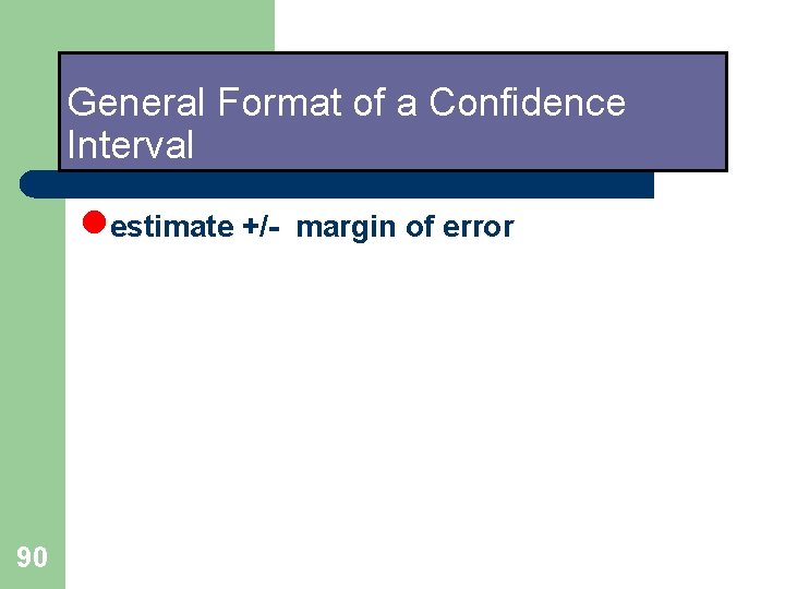 General Format of a Confidence Interval lestimate +/- 90 margin of error General Format of a Confidence Interval lestimate +/- 90 margin of error