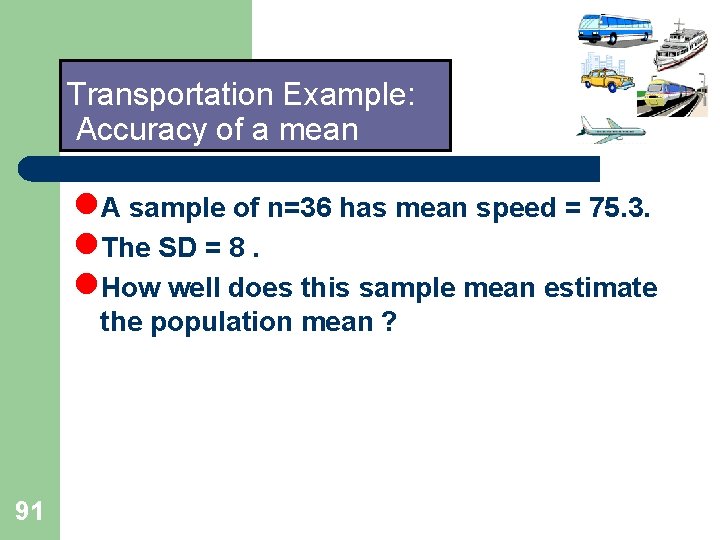 Transportation Example: Accuracy of a mean l. A sample of n=36 has mean speed Transportation Example: Accuracy of a mean l. A sample of n=36 has mean speed