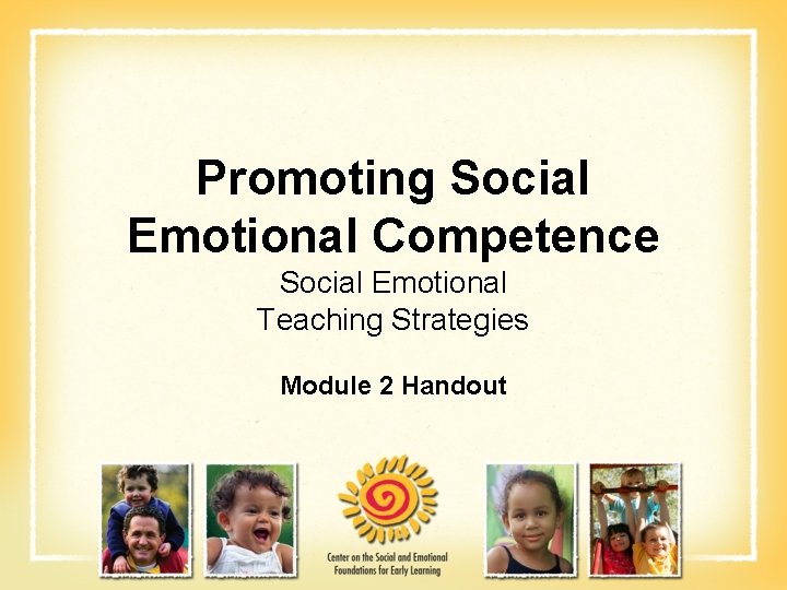 Promoting Social Emotional Competence Social Emotional Teaching Strategies Module 2 Handout 