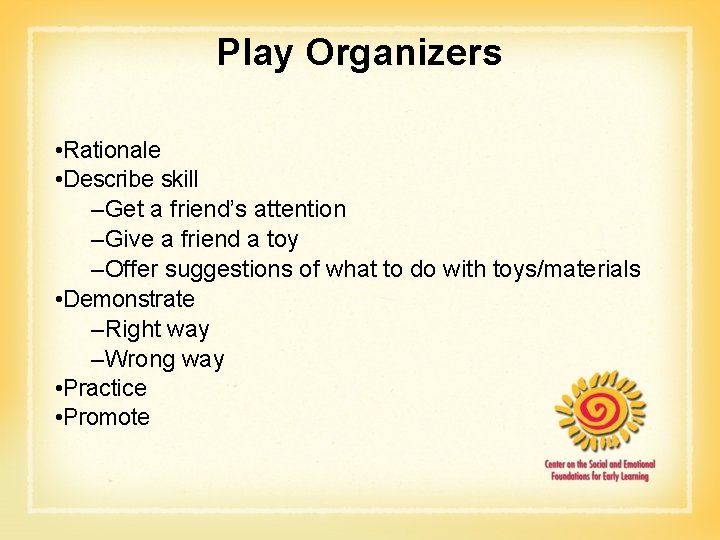Play Organizers • Rationale • Describe skill –Get a friend’s attention –Give a friend