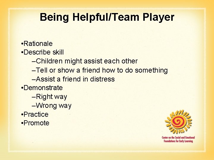 Being Helpful/Team Player • Rationale • Describe skill –Children might assist each other –Tell