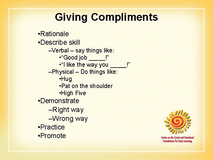 Giving Compliments • Rationale • Describe skill –Verbal – say things like: • “Good