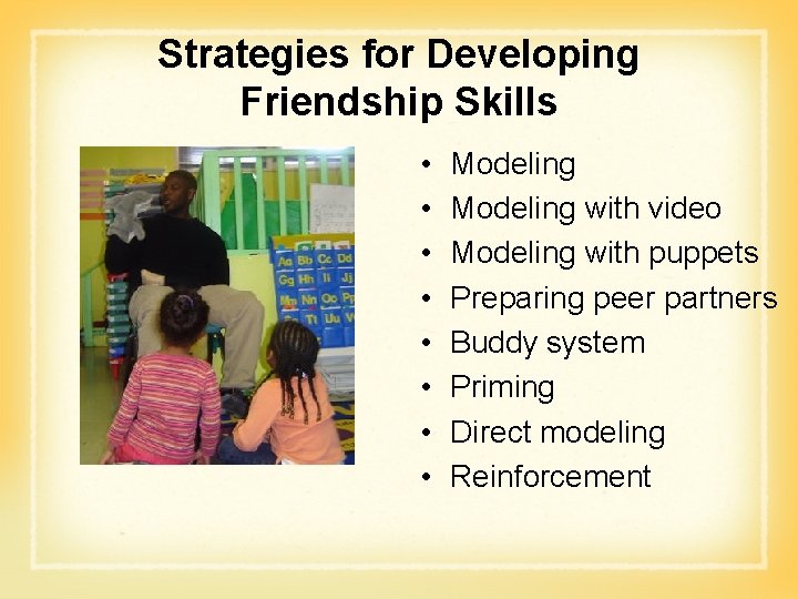 Strategies for Developing Friendship Skills • • Modeling with video Modeling with puppets Preparing