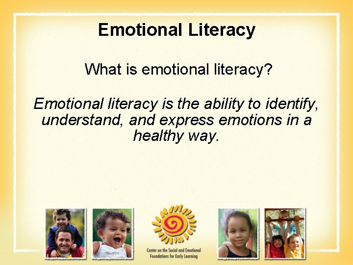 Emotional Literacy What is emotional literacy? Emotional literacy is the ability to identify, understand,