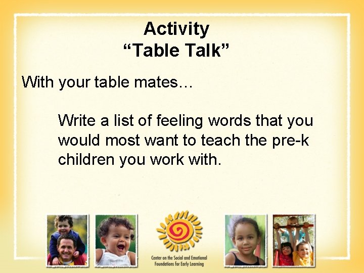 Activity “Table Talk” With your table mates… Write a list of feeling words that