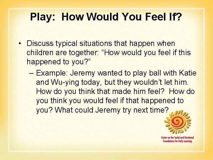 Play: How Would You Feel If? • Discuss typical situations that happen when children