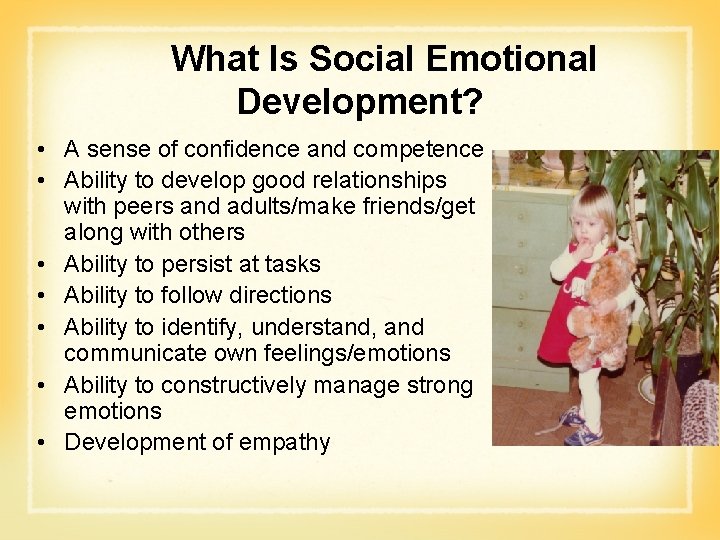 What Is Social Emotional Development? • A sense of confidence and competence • Ability