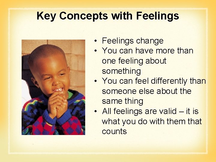 Key Concepts with Feelings • Feelings change • You can have more than one