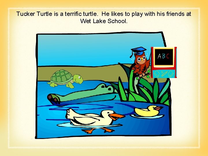 Tucker Turtle is a terrific turtle. He likes to play with his friends at