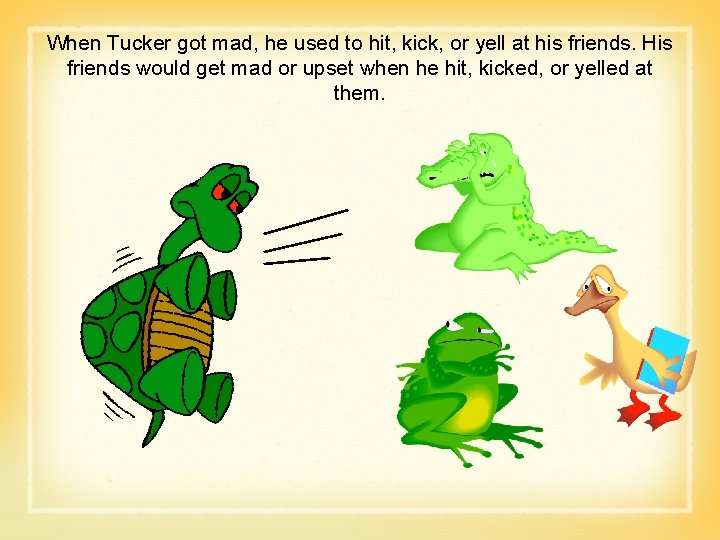 When Tucker got mad, he used to hit, kick, or yell at his friends.