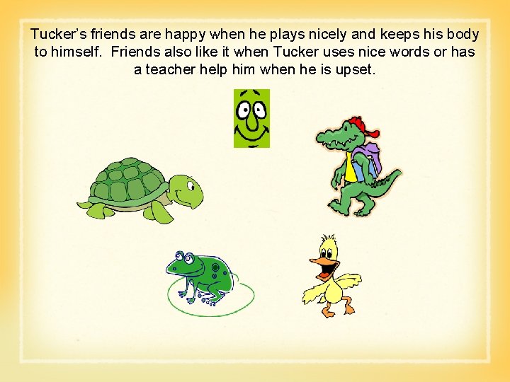 Tucker’s friends are happy when he plays nicely and keeps his body to himself.