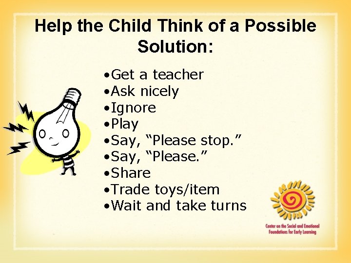 Help the Child Think of a Possible Solution: • Get a teacher • Ask