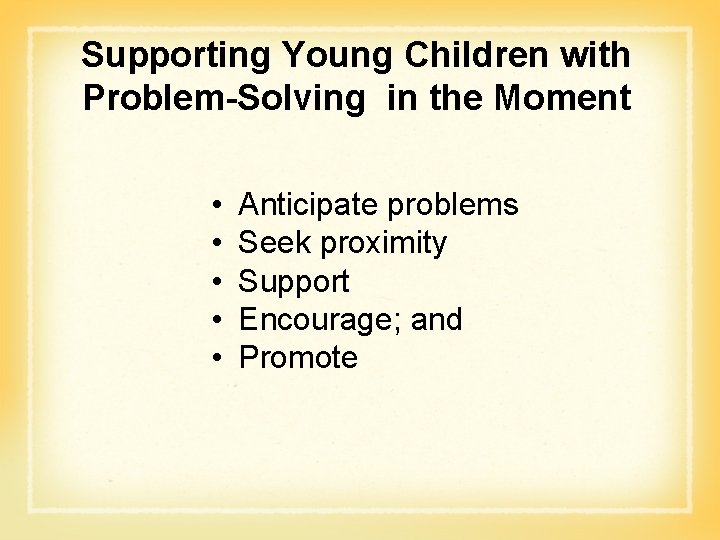 Supporting Young Children with Problem-Solving in the Moment • • • Anticipate problems Seek