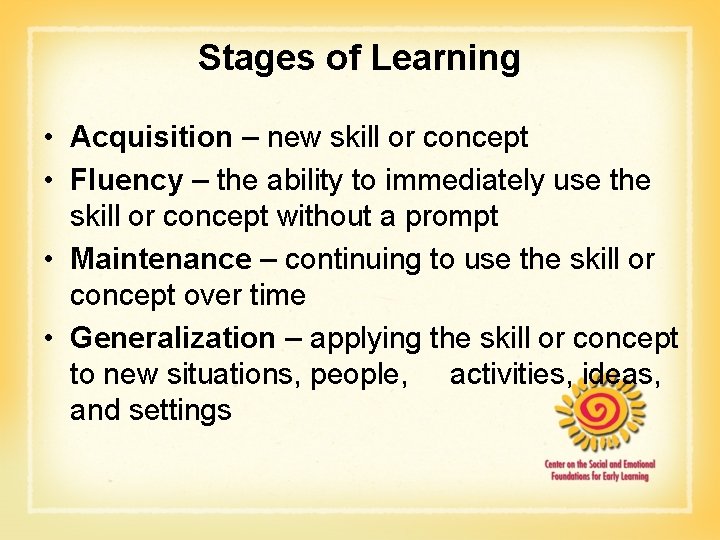 Stages of Learning • Acquisition – new skill or concept • Fluency – the