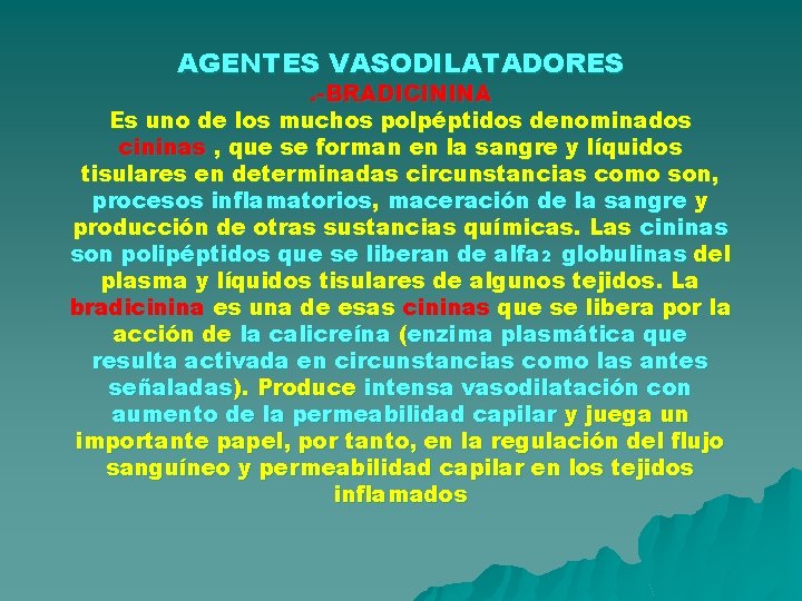 AGENTES VASODILATADORES . -BRADICININA Es uno de los muchos polpéptidos denominados cininas , que AGENTES VASODILATADORES . -BRADICININA Es uno de los muchos polpéptidos denominados cininas , que