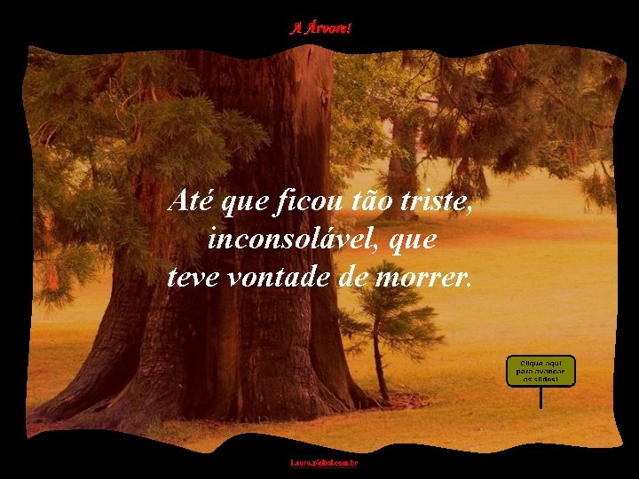 Até que ficou tão triste, inconsolável, que teve vontade de morrer. 