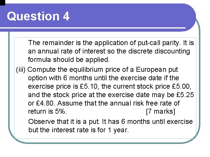 Question 4 The remainder is the application of put-call parity. It is an annual