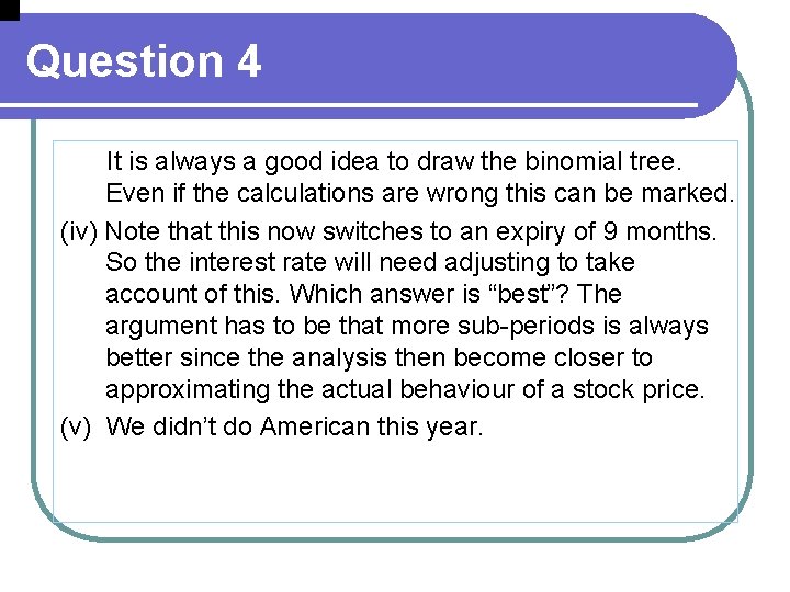 Question 4 It is always a good idea to draw the binomial tree. Even