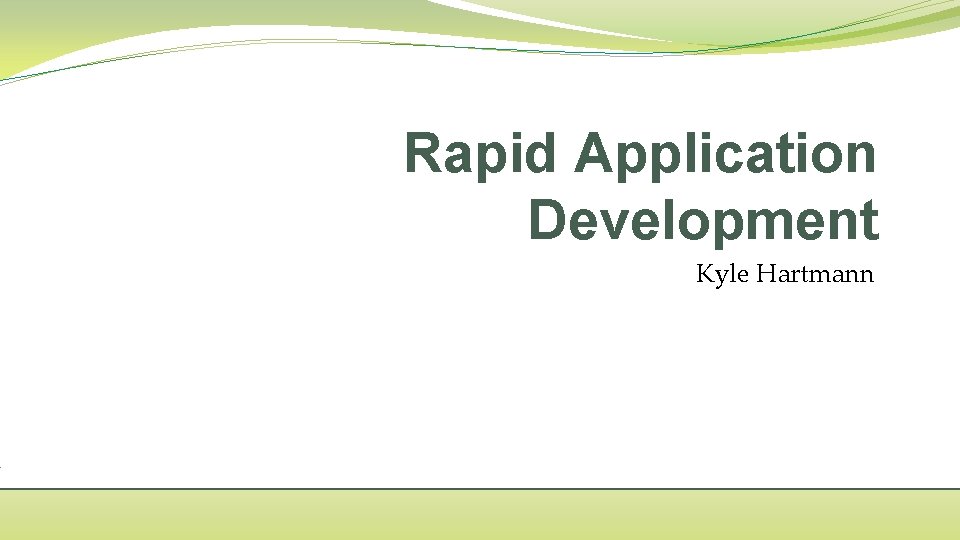 Rapid Application Development Kyle Hartmann 