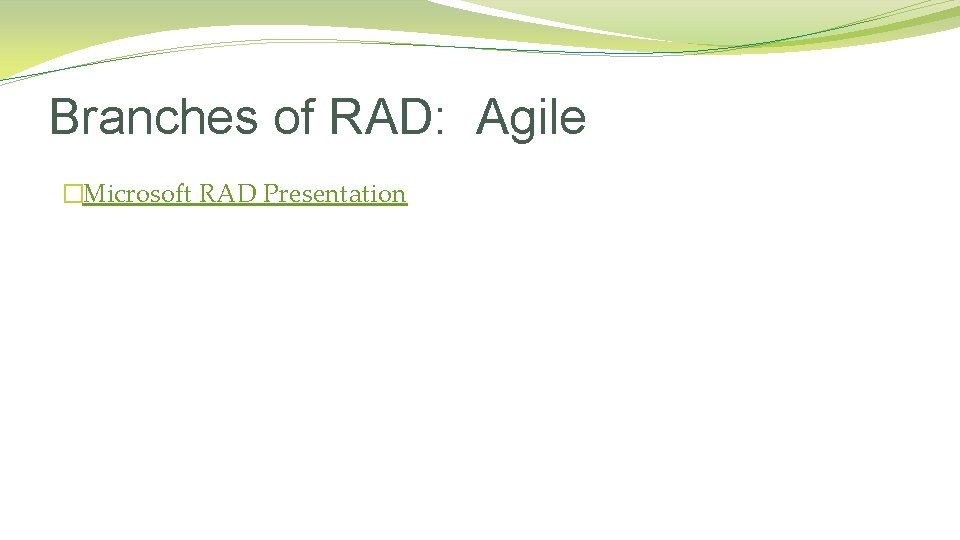 Branches of RAD: Agile �Microsoft RAD Presentation 