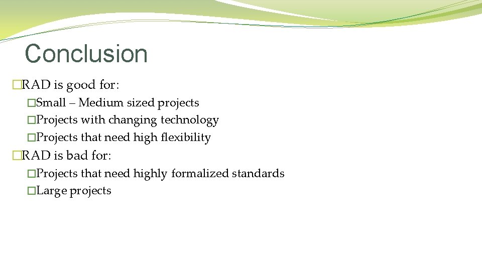 Conclusion �RAD is good for: �Small – Medium sized projects �Projects with changing technology