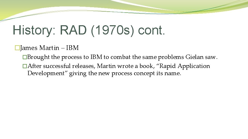 History: RAD (1970 s) cont. �James Martin – IBM �Brought the process to IBM