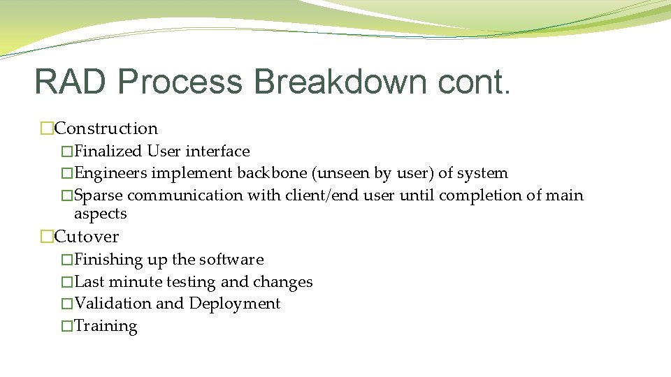 RAD Process Breakdown cont. �Construction �Finalized User interface �Engineers implement backbone (unseen by user)