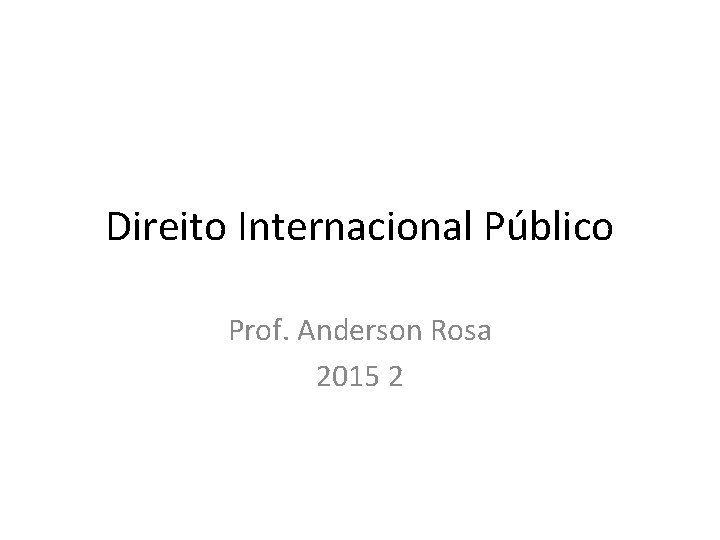 Direito Internacional Público Prof. Anderson Rosa 2015 2 