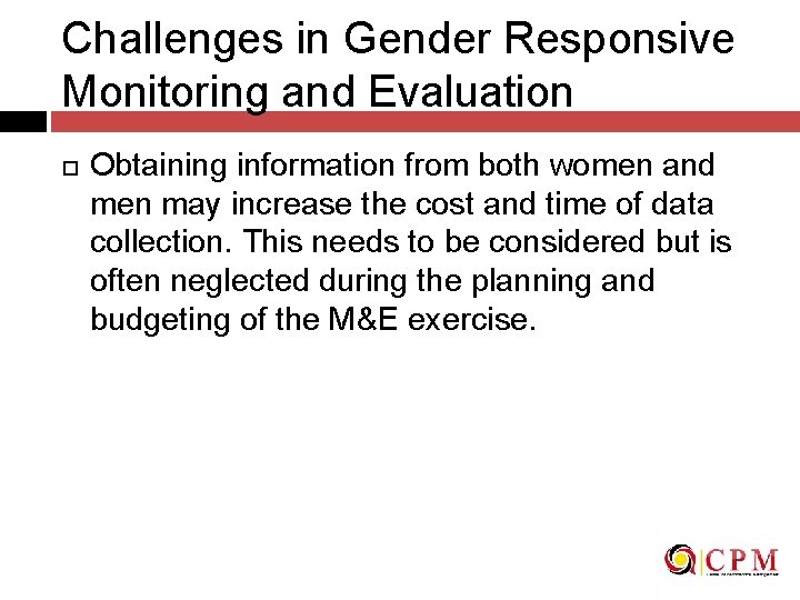Challenges in Gender Responsive Monitoring and Evaluation Obtaining information from both women and men