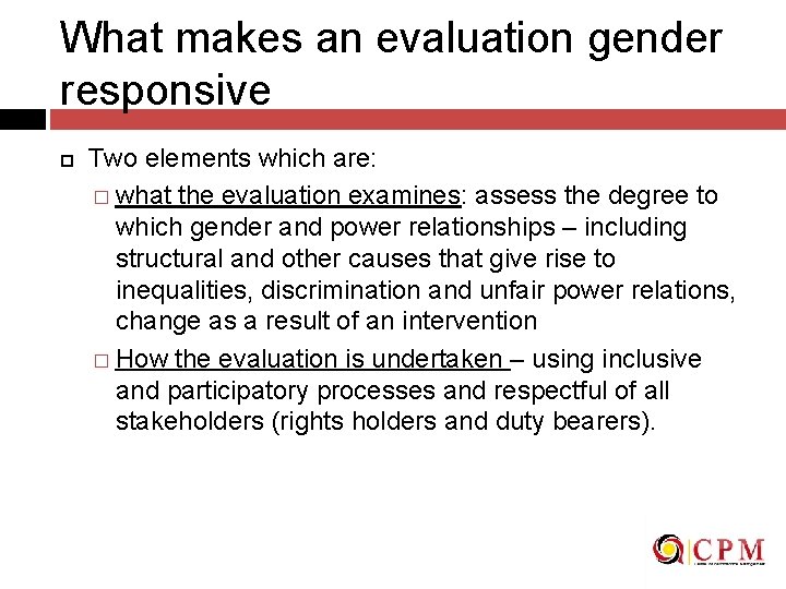 What makes an evaluation gender responsive Two elements which are: � what the evaluation