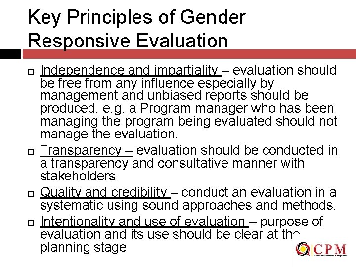 Key Principles of Gender Responsive Evaluation Independence and impartiality – evaluation should be free