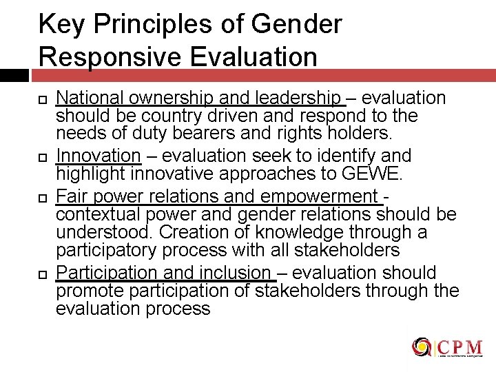 Key Principles of Gender Responsive Evaluation National ownership and leadership – evaluation should be